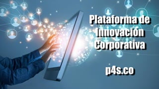 Plataforma de
Innovación
Corporativa
p4s.co
 