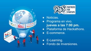● Noticias.
● Programa en vivo.
jueves a las 7:00 pm.
● Plataforma de Hackathons.
● E-commerce.
● E-Learning.
● Fondo de Inversiones.
 