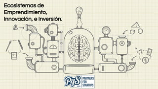 Ecosistemas de
Emprendimiento,
Innovación, e Inversión.
 