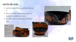 venta de arte
como mejorar las ventas de arte
?
hay muchos artesanos que no
pueden vender su arte
existen sitios web para ...