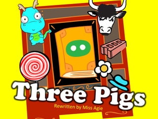 Three Pigs Rewritten by Miss Agie 