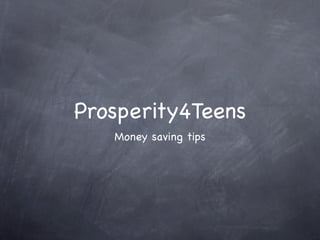 Prosperity4Teens
   Money saving tips
 