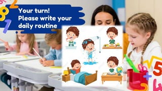 Your turn!
Please write your
daily routine
 