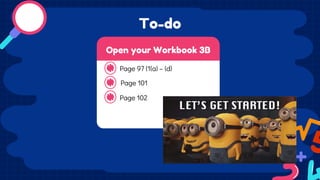 To-do
Open your Workbook 3B
Page 97 (1(a) – (d)
Page 102
Page 101
 