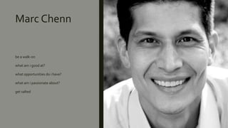 Marc Chenn
be a walk-on
what am i good at?
what opportunities do i have?
what am i passionate about?
get salted
 