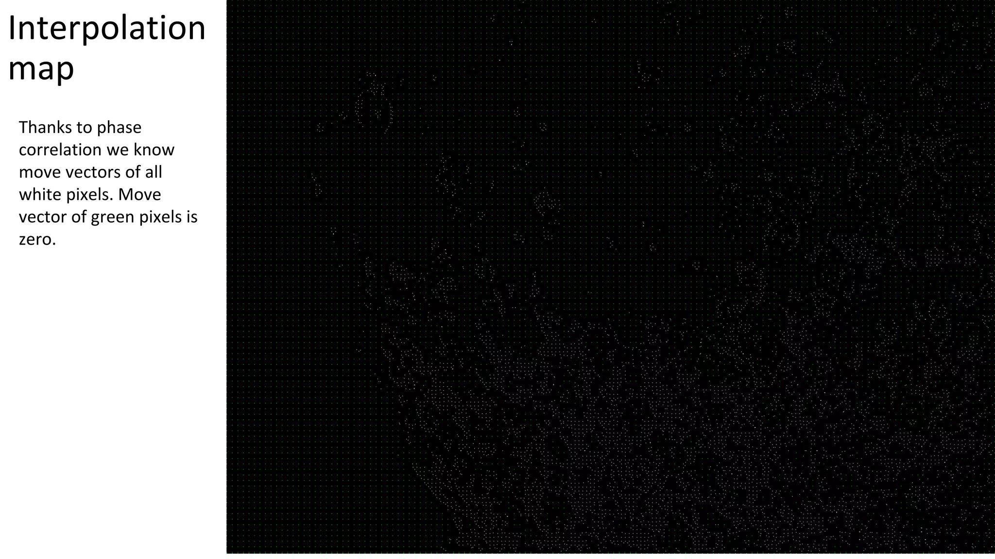 Interpolation
map
Thanks to phase
correlation we know
move vectors of all
white pixels. Move
vector of green pixels is
zero.
 