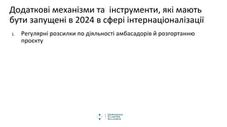 Додаткові механізми та інструменти, які мають
бути запущені в 2024 в сфері інтернаціоналізації
1. Регулярні розсилки по діяльності амбасадорів й розгортанню
проєкту
 