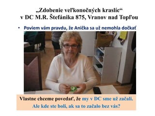 „Zdobenie veľkonočných kraslíc“
v DC M.R. Štefánika 875, Vranov nad Topľou
• Poviem vám pravdu, že Anička sa už nemohla dočkať
Vlastne chceme povedať, že my v DC sme už začali.
Ale kde ste boli, ak sa to začalo bez vás?
 