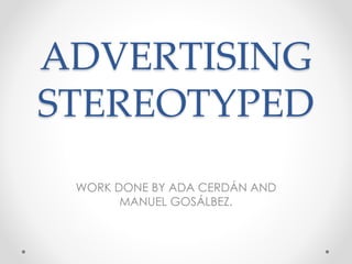 ADVERTISING
STEREOTYPED
WORK DONE BY ADA CERDÁN AND
MANUEL GOSÁLBEZ.
 