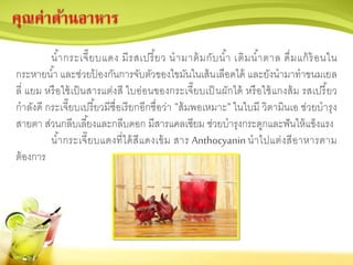 น้ากระเจี๊ยบแดง มีรสเปรี้ยว นามาต้มกับน้า เติมน้าตาล ดื่มแก้ร้อนใน
กระหายน้า และช่วยป้ องกันการจับตัวของไขมันในเส้นเลือดได้ และยังนามาทาขนมเยล
ลี่ แยม หรือใช้เป็นสารแต่งสี ใบอ่อนของกระเจี๊ยบเป็ นผักได้ หรือใช้แกงส้ม รสเปรี้ยว
กาลังดี กระเจี๊ยบเปรี้ยวมีชื่อเรียกอีกชื่อว่า "ส้มพอเหมาะ" ในใบมี วิตามินเอ ช่วยบารุง
สายตา ส่วนกลีบเลี้ยงและกลีบดอก มีสารแคลเซียม ช่วยบารุงกระดูกและฟันให้แข็งแรง
น้ากระเจี๊ยบแดงที่ได้สีแดงเข้ม สาร Anthocyanin นาไปแต่งสีอาหารตาม
ต้องการ
 