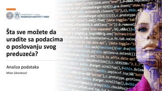 Kurs: Informacione Tehnologije 1 | Nastavnik: dr Milan Zdravković, doc.
Šta sve možete da
uradite sa podacima
o poslovanju svog
preduzeća?
Analiza podataka
Milan Zdravković
 