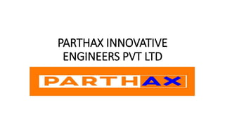 PARTHAX INNOVATIVE
ENGINEERS PVT LTD
 