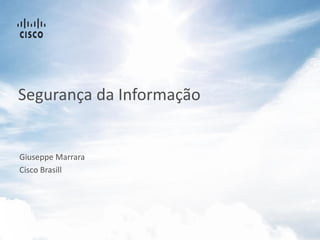 Giuseppe Marrara
Cisco Brasill
Segurança da Informação
 