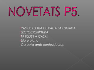 PAS DE LLETRA DE PAL A LA LLIGADA
LECTOESCRIPTURA
TASQUES A CASA:
-Llibre blanc
-Carpeta amb conte/deures
 