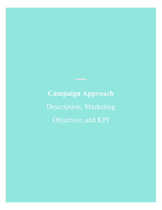 Campaign Approach
Description, Marketing
Objective, and KPI
 
