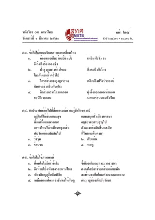 รหัสวิชา ๐๑ ภาษาไทย
วันเสาร์ท่ี ๑ มีนาคม ๒๕๕๑
๗๓. ข้อใดไม่แสดงจินตภาพการเคลือนไหว
่
๑.
ค้อนทองเสียงร้องป๋องเป๋ง
อีเก้งเริงร้องลองเชิง
๒.
ป่าสูงยูงยางช้างโขลง
โยงกันเล่นน้ำคล่ำไป
๓.
ไกรกร่างยางยูงสูงระหง
คันทรงส่งกลิ่นฝิ่นฝาง
๔.
ลิงค่างครางโครกครอก
ชะนีวิเวกวอน

หน้า ๒๘
เวลา ๐๘.๓๐ - ๑๐.๓๐ น.

เพลินฟังวังเวง
อึงคะนึงผึงโผง
ตลิงปลิงปริงประยงค์
้
ฝูงจิงจอกออกเห่าหอน
นกหกร่อนนอนรังเรียง

๗๔. คำประพันธ์ตอไปนีสออารมณ์ความรูสกใดของกวี
่
้ ่ื
้ ึ
ฤดูใดก็ได้เล่นเกษมสุข
แสนสนุกทัวเมืองหรรษา
่
ตั้งแต่นี้แลหนาอกอา
อยุธยาจะสาบสูญไป
จะหาไหนได้เหมือนกรุงแล้ว
ดังดวงแก้วอันสิ้นแสงใส
นับวันแต่จะยับลับไป
ที่ไหนจะคืนคงมา
๑. ว้าวุ่น
๒. คับแค้น
๓. ร้อนรน
๔. หดหู่
๗๕. ข้อใดไม่ใช้ภาพพจน์
๑. นีจนใจไม่มเี ท่าขีเ้ ล็บ
่
๒. ถึงห้วยโป่งเห็นธารละหานไหล
๓. เสียงสินธุดดนลันพิลก
ุ ้ั ่ ึ
๔. เหมือนนกฟ้องดวงจันทร์ให้ผันดู

ขีเ้ กียจเก็บเลยทางมากลางหน
คงคาใสปลาว่ายคล้ายคล้ายเห็น
สะท้านสะทึกโถมฟาดฉาดฉาดฉาน
คนมาสูซองพักมันรักษา
่ ่

 
