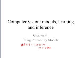 Computer vision: models, learning
and inference
Chapter 4
Fitting Probability Models
Iihs 'RE to a 7h 7 Ta -
- 7
"
no ; t -
7 Nyah
 