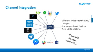 sysco.no
Channel integration
- Different types – text/sound/
images
- Use properties of devices
- New UX to relate to
 