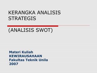 KERANGKA ANALISIS
STRATEGIS
(ANALISIS SWOT)
Materi Kuliah
KEWIRAUSAHAAN
Fakultas Teknik Unila
2007
 