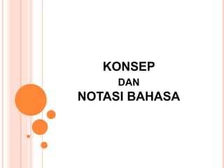 KONSEP
DAN
NOTASI BAHASA
 