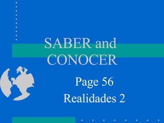 SABER and  CONOCER Page 56 Realidades 2 