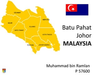 Batu Pahat
           Johor
      MALAYSIA


Muhammad bin Ramlan
            P 57600
 