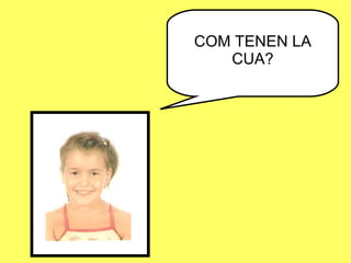 COM TENEN LA CUA? 