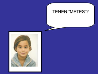 TENEN “METES”? 