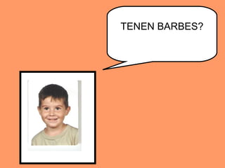 TENEN BARBES? 