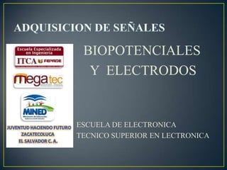BIOPOTENCIALES
  Y ELECTRODOS


ESCUELA DE ELECTRONICA
TECNICO SUPERIOR EN LECTRONICA
 