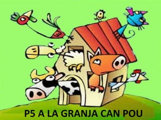 P5 A LA GRANJA CAN POU 