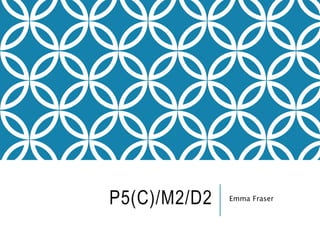 P5(C)/M2/D2 Emma Fraser
 