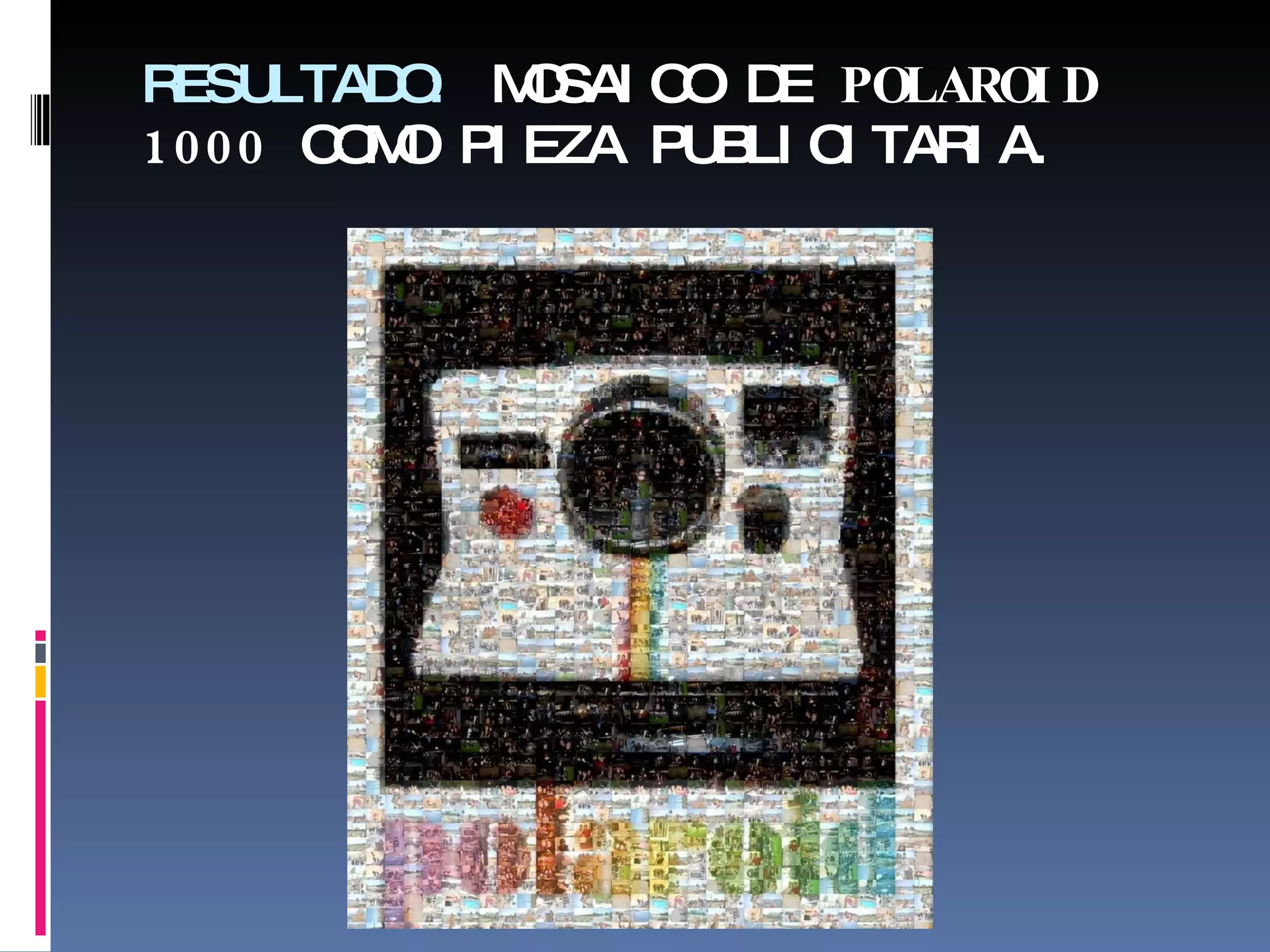 RESULTADO:  MOSAICO DE  POLAROID 1000  COMO PIEZA PUBLICITARIA. 