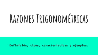 Razones Trigonométricas
Definición, tipos, características y ejemplos.
 