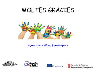 MOLTES GRÀCIES
agora.xtec.cat/ceipjoansanpera
 