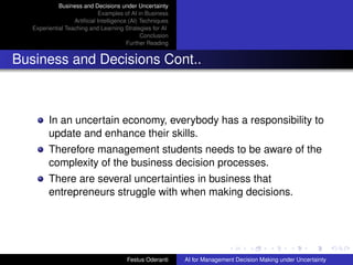 Business and Decisions under Uncertainty
Examples of AI in Business
Artiﬁcial Intelligence (AI) Techniques
Experiential Te...