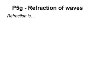 P5g - Refraction of waves Refraction is… 