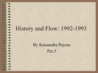 History and Flow: 1992-1993 By Kassandra Paysse Per.5 
