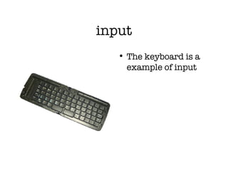 input The keyboard is a example of input 