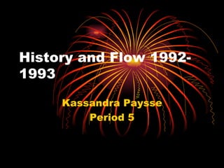 History and Flow 1992-1993 Kassandra Paysse Period 5 