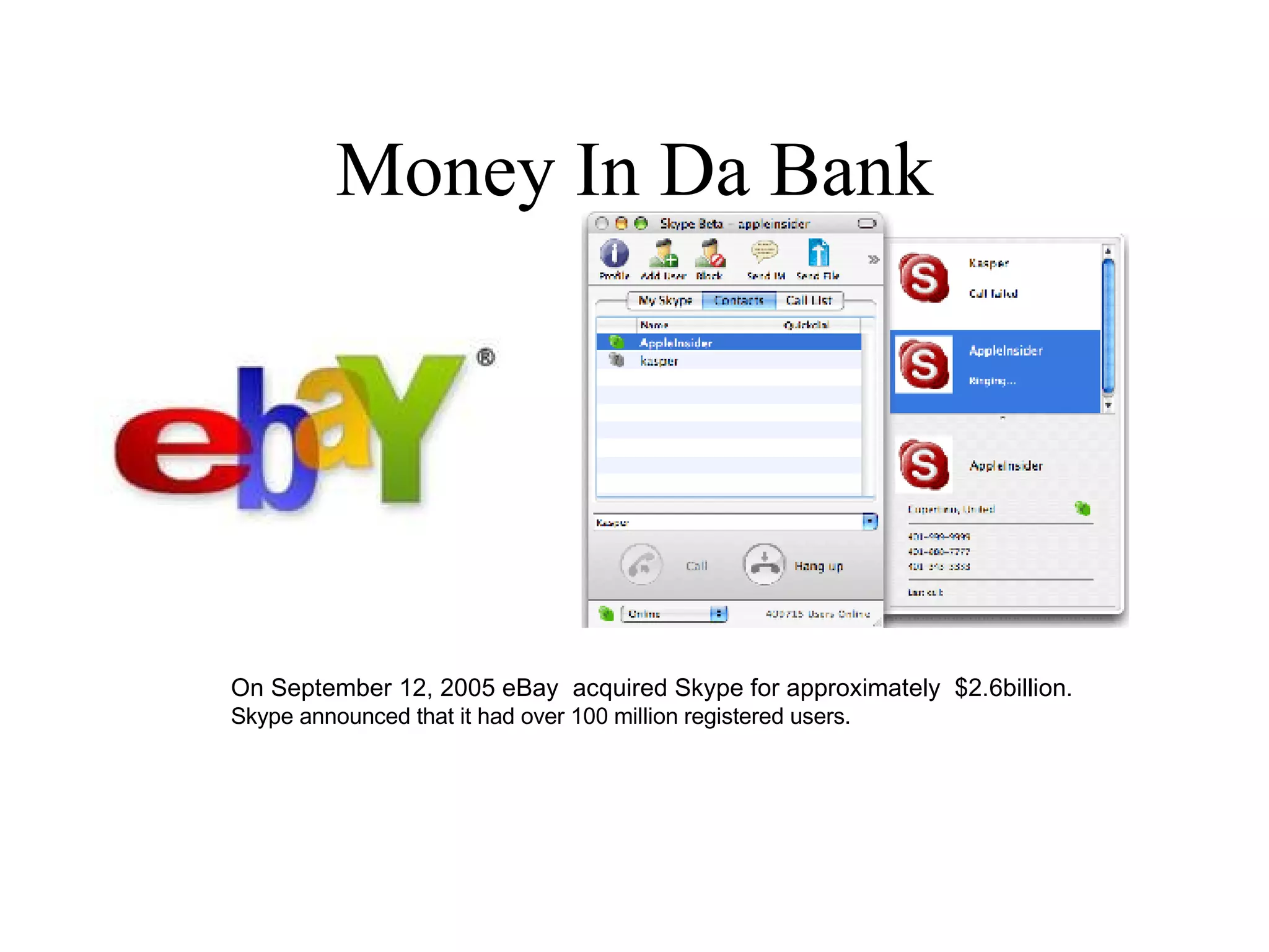 Money In Da Bank On September 12, 2005 eBay  acquired Skype for approximately  $2.6billion . Skype announced that it had over 100 million registered users. 