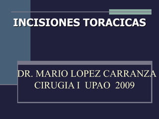 INCISIONES TORACICAS DR. MARIO LOPEZ CARRANZA   CIRUGIA I  UPAO  2009 
