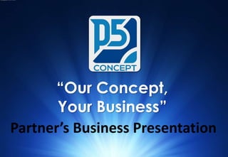 “Our Concept,
Your Business”
Partner’s Business Presentation
 