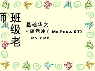 班级老师 基础华文 潘老师（ Mr Phua ST)  P5 / P6 