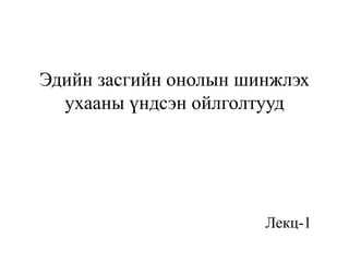 Эдийн засгийн онолын шинжлэх
ухааны үндсэн ойлголтууд
Лекц-1
 