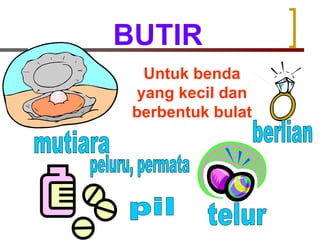 BUTIR Untuk benda yang kecil dan berbentuk bulat peluru, permata pil telur berlian mutiara 