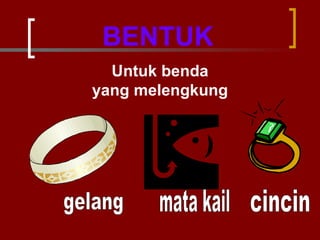 BENTUK Untuk benda yang melengkung mata kail gelang cincin 