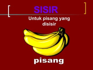 SISIR Untuk pisang yang disisir pisang 