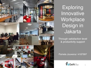 Exploring
Innovative
Workplace
Design in
Jakarta!
Pamela Jouwena | 4187997!
Through satisfaction level
& productivity support!
1	
  
 