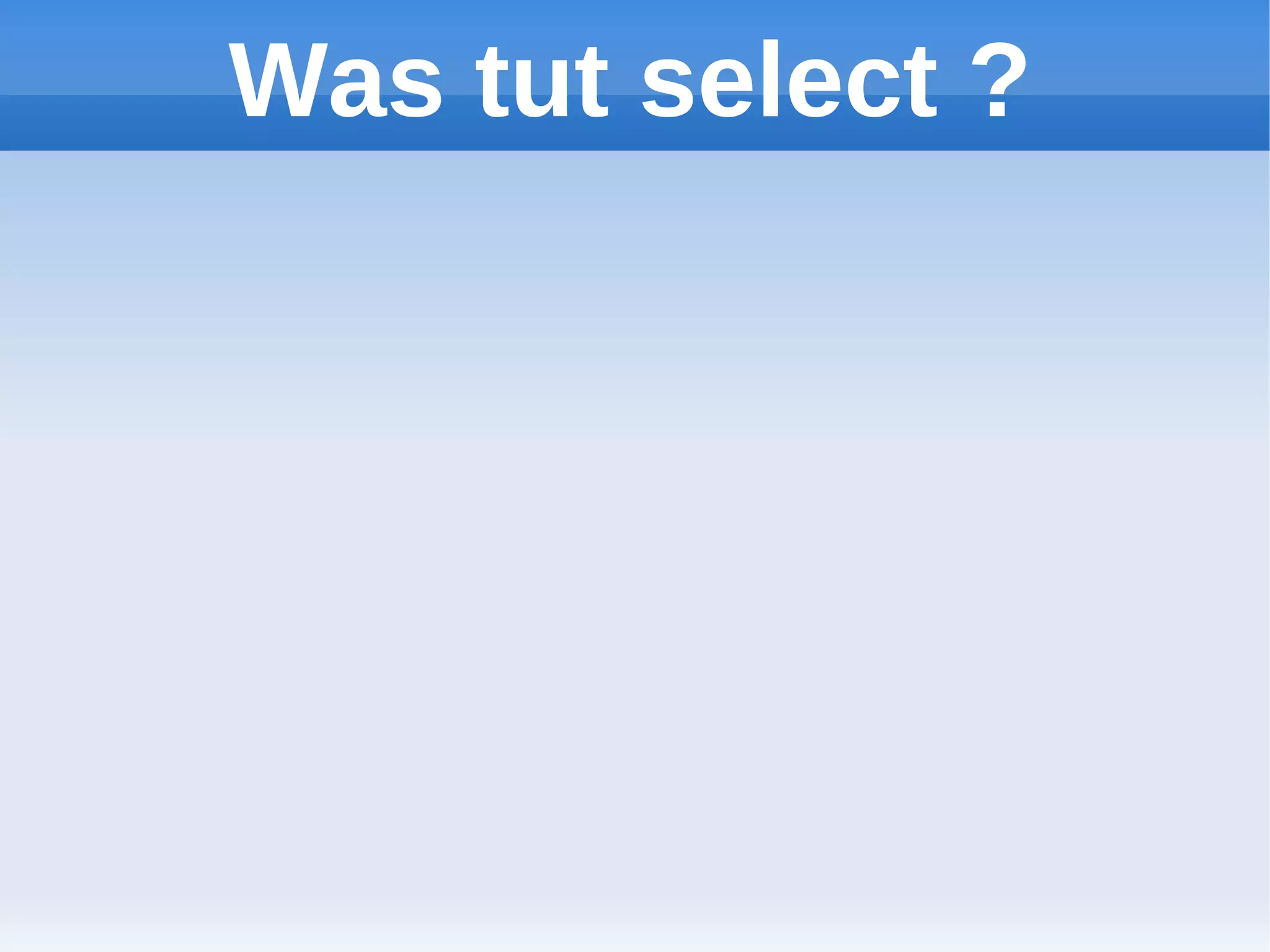 Was tut select ?
 